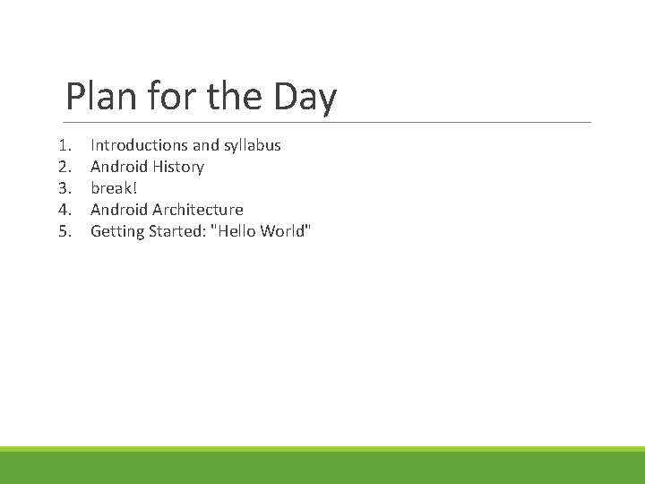 Plan for the Day 1. 2. 3. 4. 5. Introductions and syllabus Android History Plan for the Day 1. 2. 3. 4. 5. Introductions and syllabus Android History