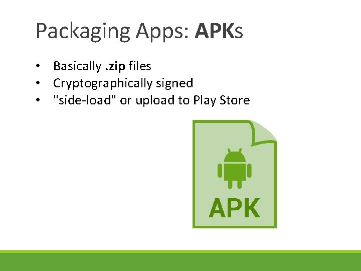 Packaging Apps: APKs • Basically. zip files • Cryptographically signed • "side-load" or upload Packaging Apps: APKs • Basically. zip files • Cryptographically signed • "side-load" or upload