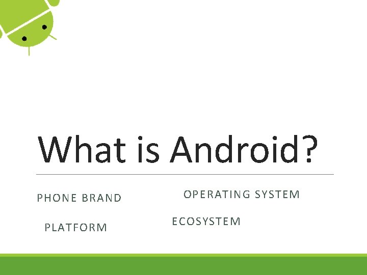 What is Android? PHONE BRAND PLATFORM OPERATING SYSTEM ECOSYSTEM What is Android? PHONE BRAND PLATFORM OPERATING SYSTEM ECOSYSTEM
