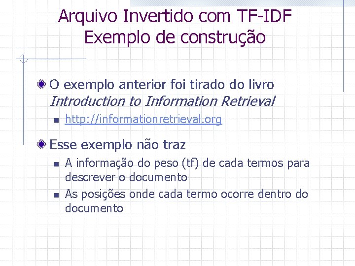 Arquivo Invertido com TF-IDF Exemplo de construção O exemplo anterior foi tirado do livro