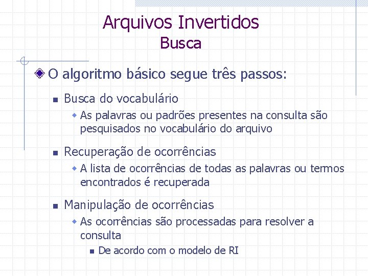 Arquivos Invertidos Busca O algoritmo básico segue três passos: n Busca do vocabulário w