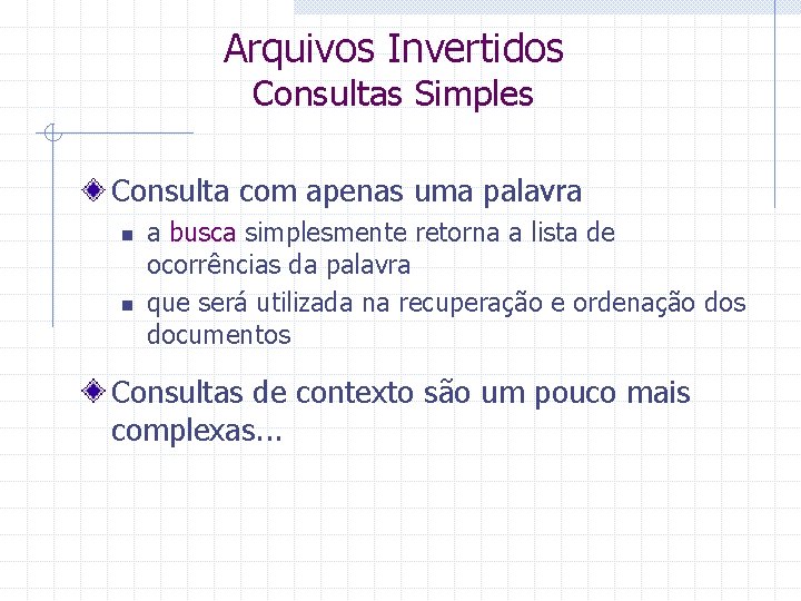 Arquivos Invertidos Consultas Simples Consulta com apenas uma palavra n n a busca simplesmente