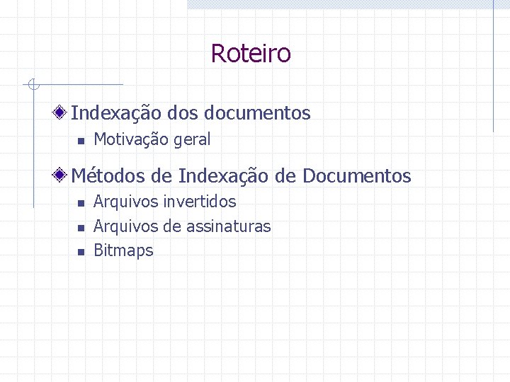 Roteiro Indexação dos documentos n Motivação geral Métodos de Indexação de Documentos n n