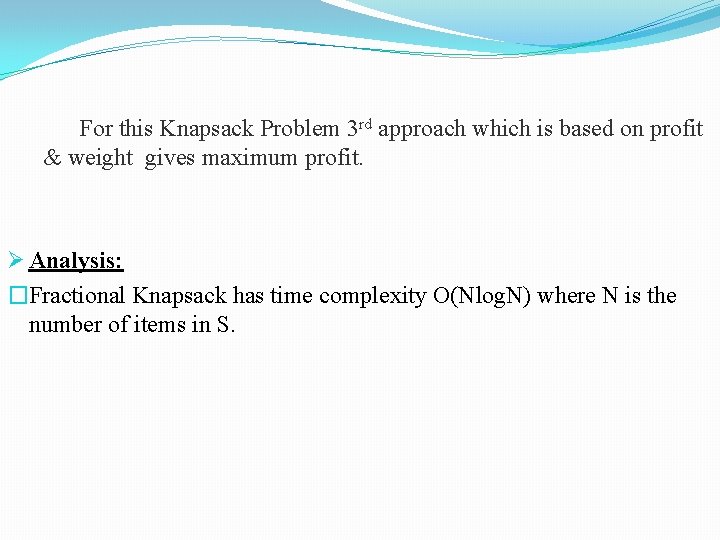 For this Knapsack Problem 3 rd approach which is based on profit & weight