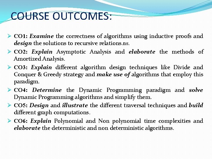COURSE OUTCOMES: Ø CO 1: Examine the correctness of algorithms using inductive proofs and