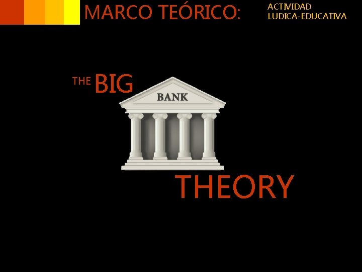 MARCO TEÓRICO: THE ACTIVIDAD LUDICA-EDUCATIVA BIG THEORY 