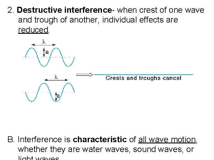 2. Destructive interference- when crest of one wave and trough of another, individual effects