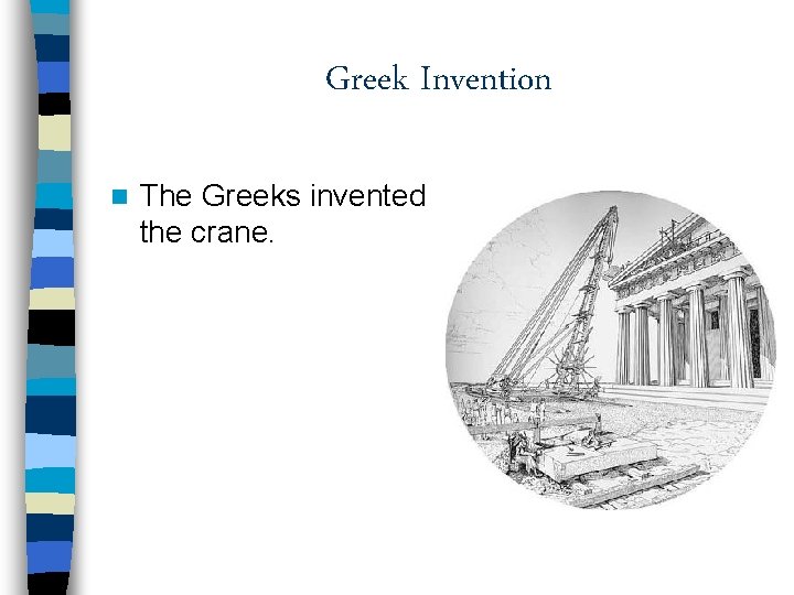 Greek Invention n The Greeks invented the crane. 