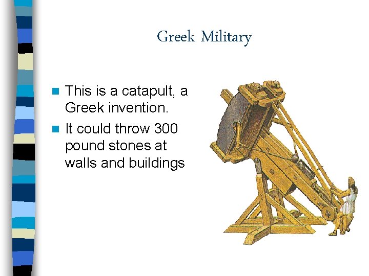 Greek Military This is a catapult, a Greek invention. n It could throw 300