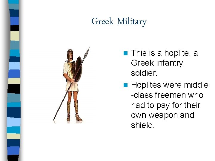 Greek Military This is a hoplite, a Greek infantry soldier. n Hoplites were middle