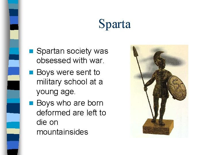 Spartan society was obsessed with war. n Boys were sent to military school at