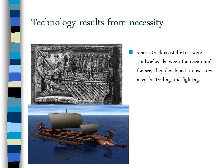 Technology results from necessity n Since Greek coastal cities were sandwiched between the ocean