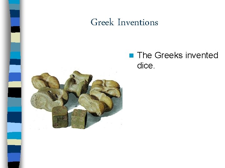 Greek Inventions n The Greeks invented dice. 