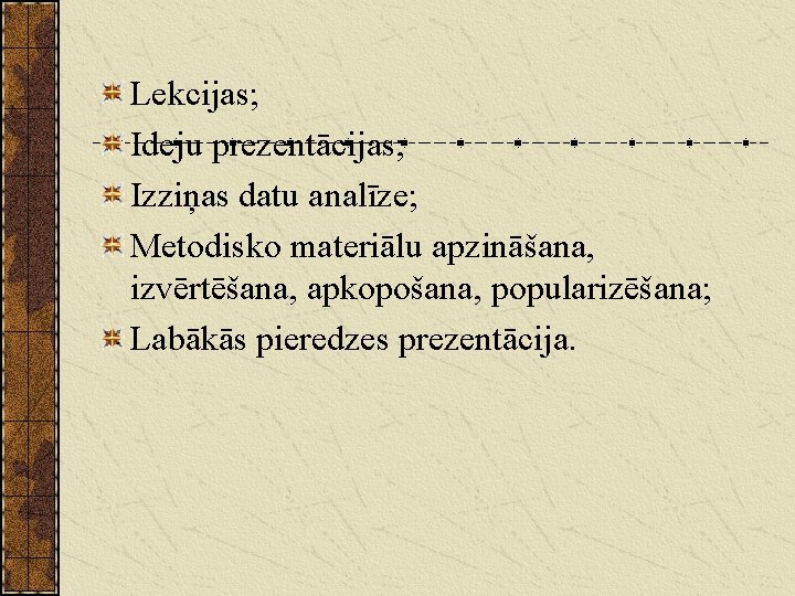 Lekcijas; Ideju prezentācijas; Izziņas datu analīze; Metodisko materiālu apzināšana, izvērtēšana, apkopošana, popularizēšana; Labākās pieredzes