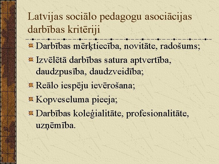 Latvijas sociālo pedagogu asociācijas darbības kritēriji Darbības mērķtiecība, novitāte, radošums; Izvēlētā darbības satura aptvertība,