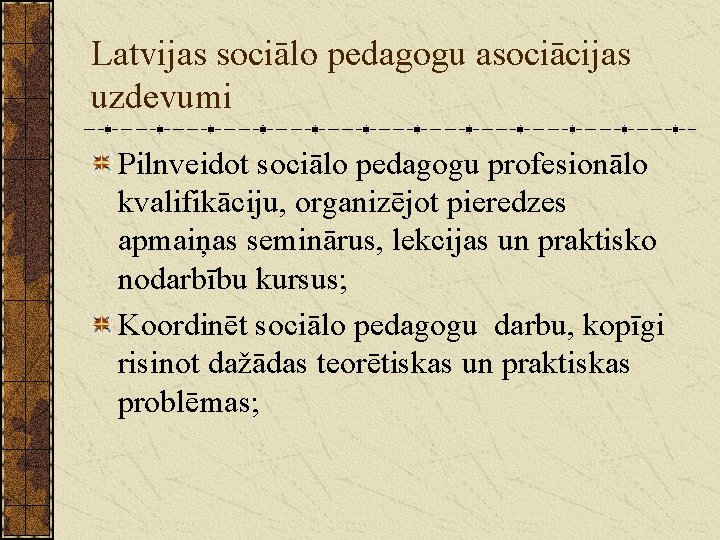 Latvijas sociālo pedagogu asociācijas uzdevumi Pilnveidot sociālo pedagogu profesionālo kvalifikāciju, organizējot pieredzes apmaiņas seminārus,