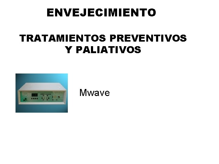 ENVEJECIMIENTO TRATAMIENTOS PREVENTIVOS Y PALIATIVOS Mwave ENVEJECIMIENTO TRATAMIENTOS PREVENTIVOS Y PALIATIVOS Mwave