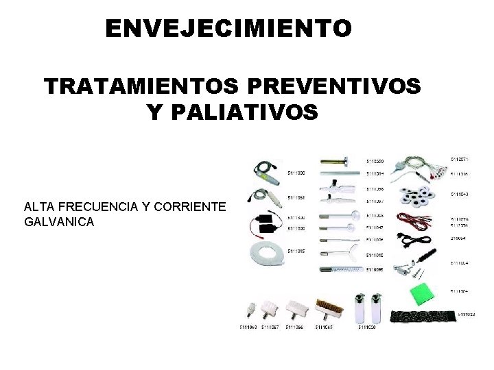 ENVEJECIMIENTO TRATAMIENTOS PREVENTIVOS Y PALIATIVOS ALTA FRECUENCIA Y CORRIENTE GALVANICA ENVEJECIMIENTO TRATAMIENTOS PREVENTIVOS Y PALIATIVOS ALTA FRECUENCIA Y CORRIENTE GALVANICA