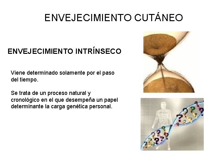 ENVEJECIMIENTO CUTÁNEO ENVEJECIMIENTO INTRÍNSECO Viene determinado solamente por el paso del tiempo. Se trata ENVEJECIMIENTO CUTÁNEO ENVEJECIMIENTO INTRÍNSECO Viene determinado solamente por el paso del tiempo. Se trata
