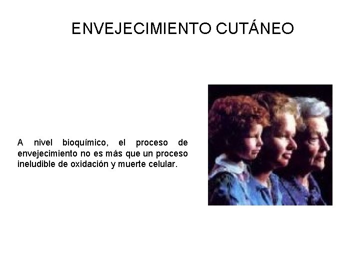 ENVEJECIMIENTO CUTÁNEO A nivel bioquímico, el proceso de envejecimiento no es más que un ENVEJECIMIENTO CUTÁNEO A nivel bioquímico, el proceso de envejecimiento no es más que un