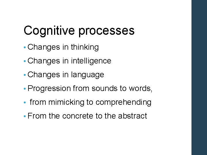 Cognitive processes • Changes in thinking • Changes in intelligence • Changes in language
