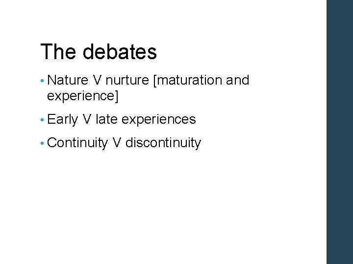 The debates • Nature V nurture [maturation and experience] • Early V late experiences