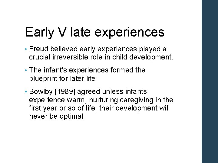 Early V late experiences • Freud believed early experiences played a crucial irreversible role