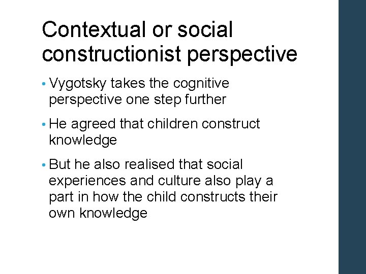 Contextual or social constructionist perspective • Vygotsky takes the cognitive perspective one step further