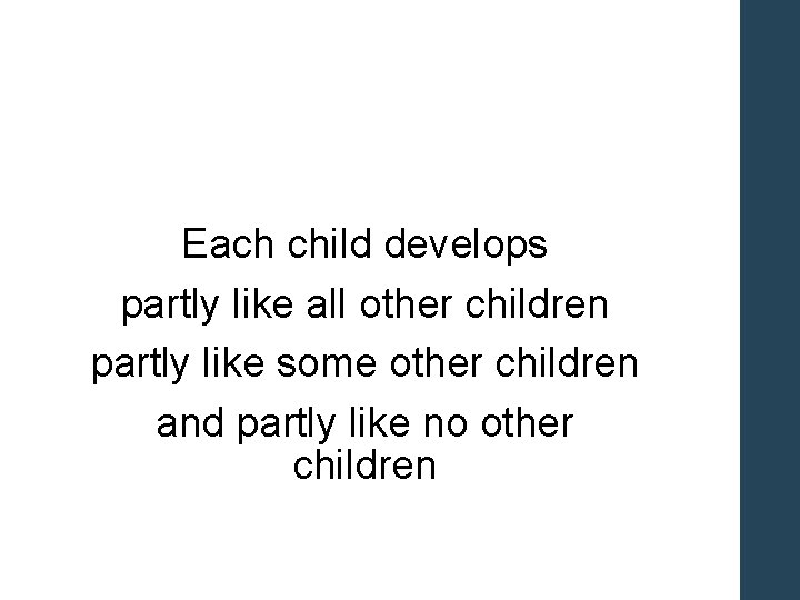 Each child develops partly like all other children partly like some other children and