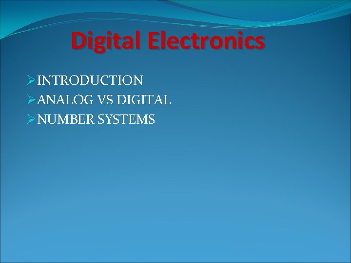 Digital Electronics ØINTRODUCTION ØANALOG VS DIGITAL ØNUMBER SYSTEMS 