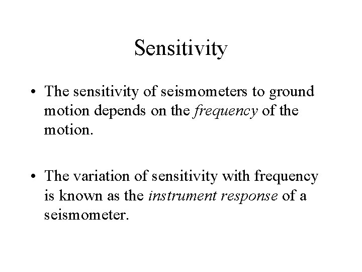 Sensitivity • The sensitivity of seismometers to ground motion depends on the frequency of