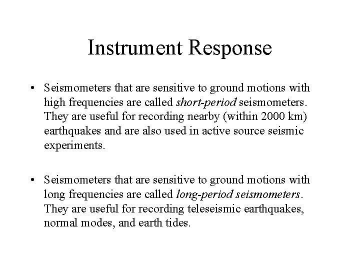 Instrument Response • Seismometers that are sensitive to ground motions with high frequencies are