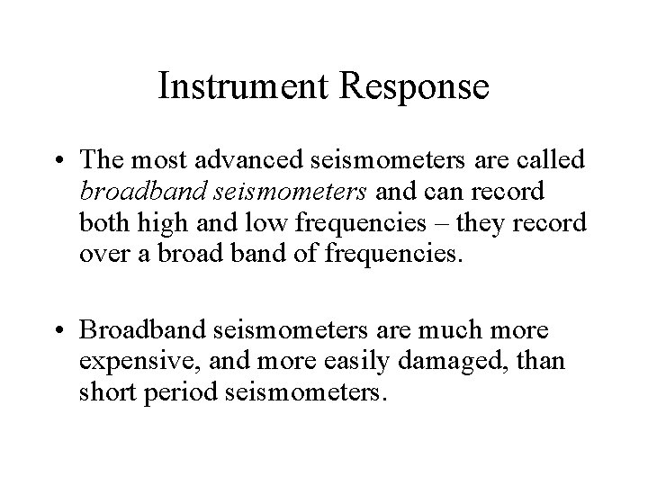 Instrument Response • The most advanced seismometers are called broadband seismometers and can record