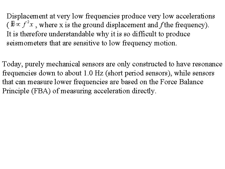Displacement at very low frequencies produce very low accelerations ( , where x is