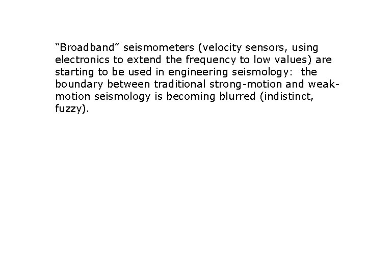 “Broadband” seismometers (velocity sensors, using electronics to extend the frequency to low values) are