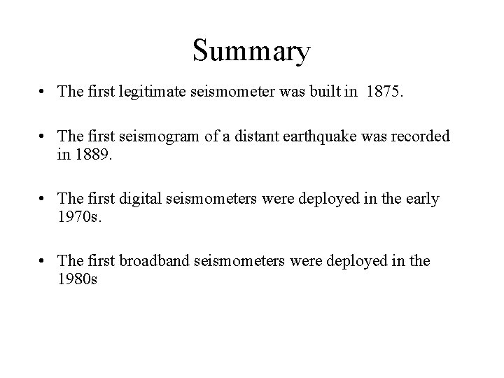 Summary • The first legitimate seismometer was built in 1875. • The first seismogram