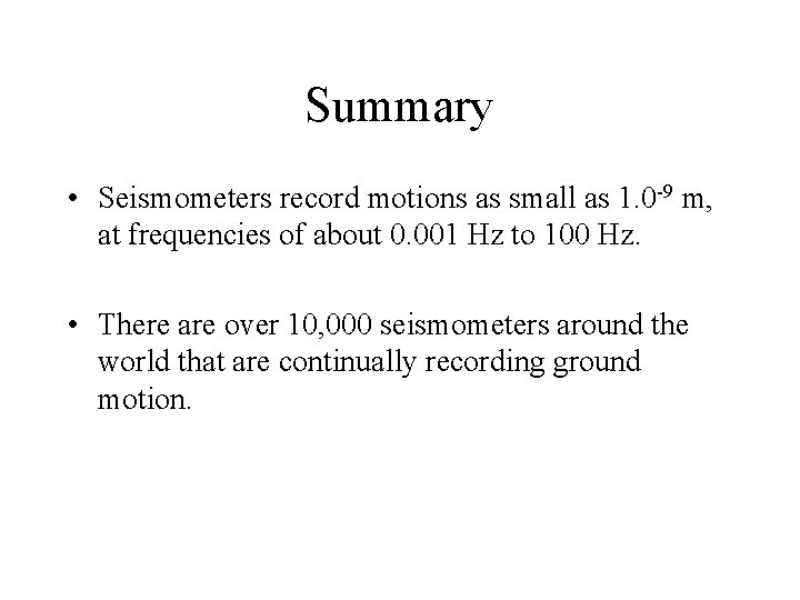 Summary • Seismometers record motions as small as 1. 0 -9 m, at frequencies