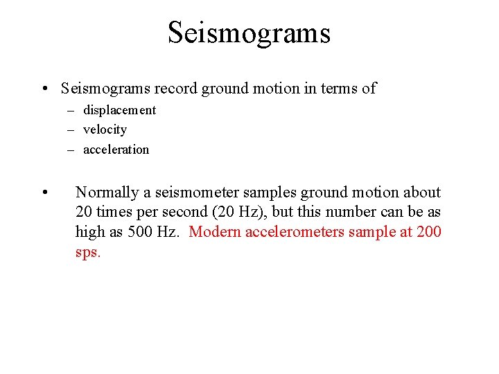 Seismograms • Seismograms record ground motion in terms of – displacement – velocity –