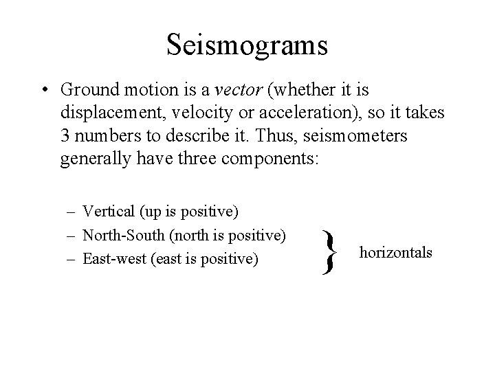 Seismograms • Ground motion is a vector (whether it is displacement, velocity or acceleration),