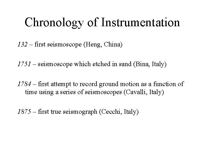 Chronology of Instrumentation 132 – first seismoscope (Heng, China) 1751 – seismoscope which etched