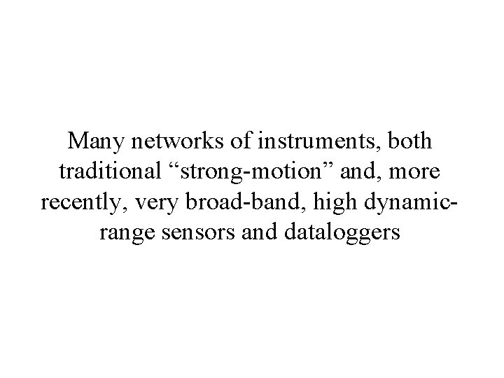 Many networks of instruments, both traditional “strong-motion” and, more recently, very broad-band, high dynamicrange