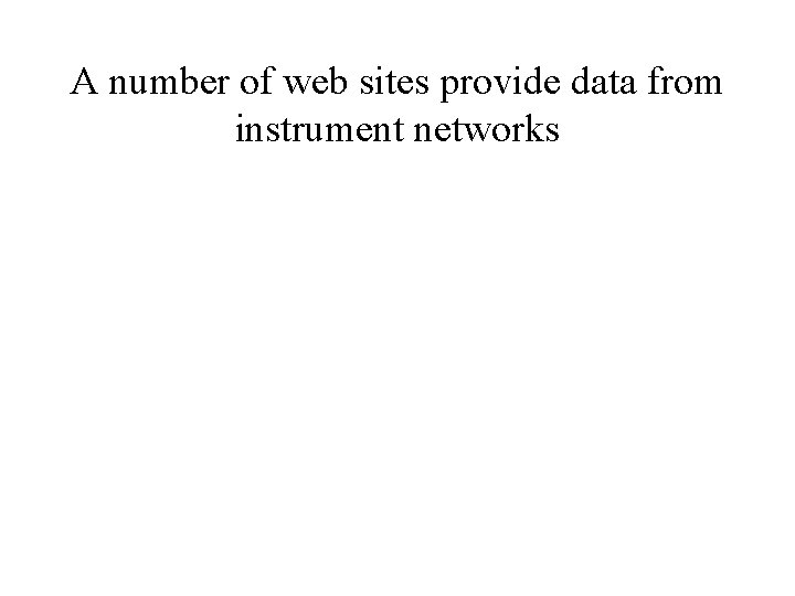 A number of web sites provide data from instrument networks • But no single