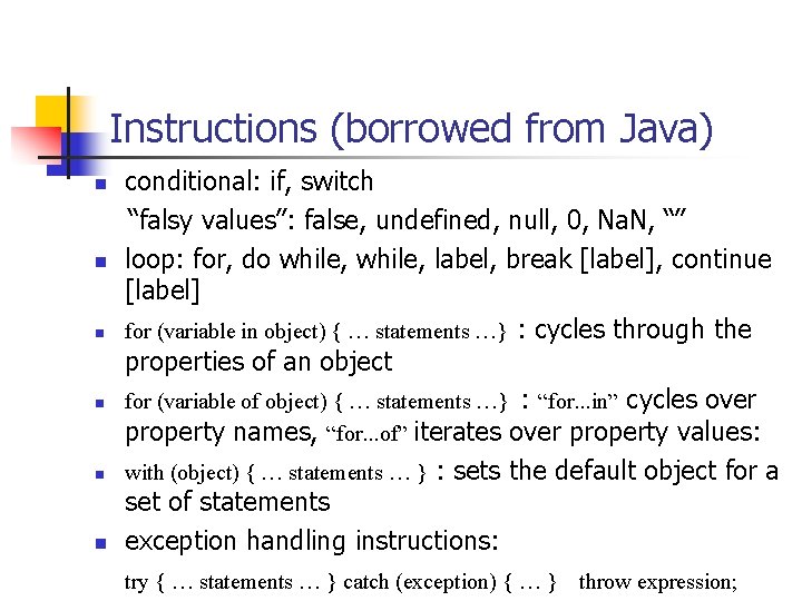 Instructions (borrowed from Java) conditional: if, switch “falsy values”: false, undefined, null, 0, Na.