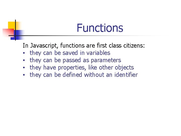 Functions In Javascript, functions are first class citizens: • they can be saved in