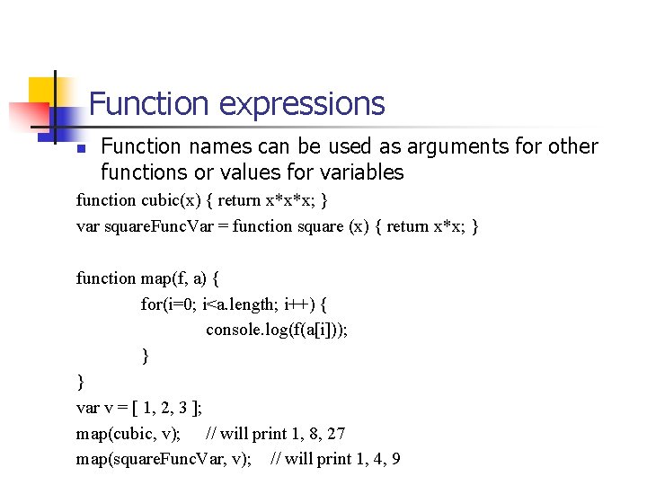 Function expressions n Function names can be used as arguments for other functions or