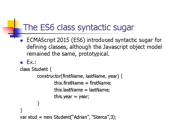 The ES 6 class syntactic sugar n n ECMAScript 2015 (ES 6) introduced syntactic