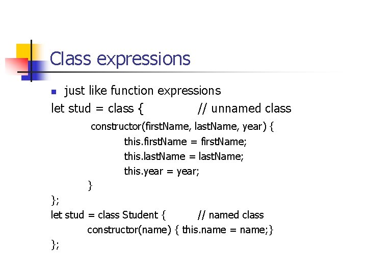 Class expressions just like function expressions let stud = class { // unnamed class