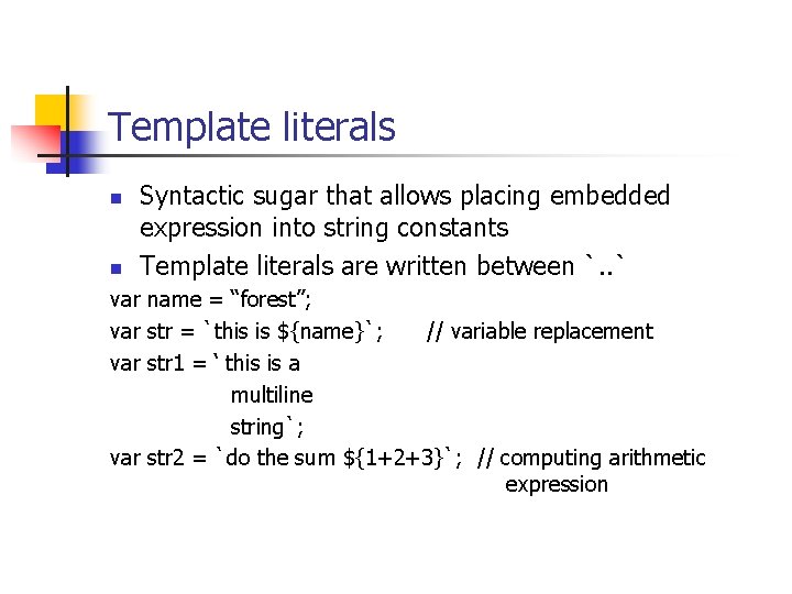 Template literals n n Syntactic sugar that allows placing embedded expression into string constants