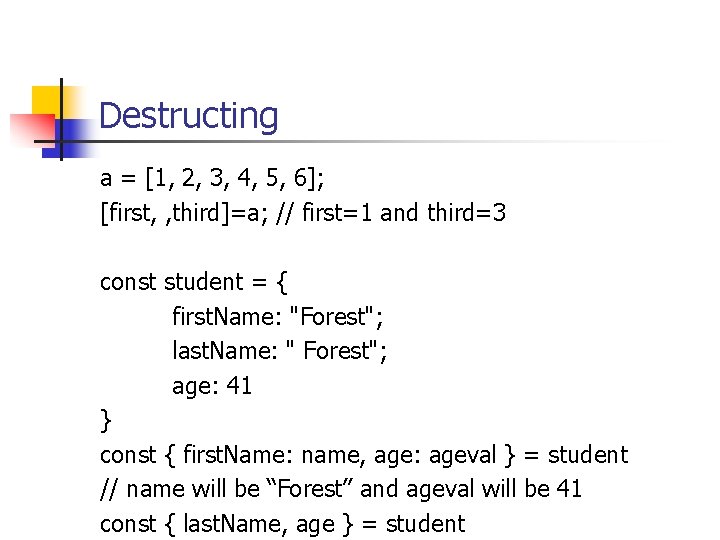Destructing a = [1, 2, 3, 4, 5, 6]; [first, , third]=a; // first=1