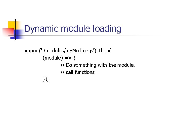 Dynamic module loading import('. /modules/my. Module. js'). then( (module) => { // Do something